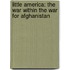 Little America: The War Within the War for Afghanistan