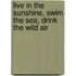 Live in the Sunshine, Swim the Sea, Drink the Wild Air