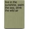 Live in the Sunshine, Swim the Sea, Drink the Wild Air by M.H. Clark