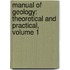 Manual Of Geology: Theoretical And Practical, Volume 1