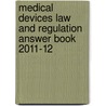 Medical Devices Law And Regulation Answer Book 2011-12 by Suzan Onel