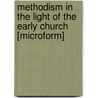 Methodism in the Light of the Early Church [microform] by William Fletcher Slater