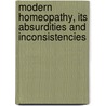 Modern Homeopathy, Its Absurdities and Inconsistencies by William Webb Browning