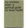 My Christian Heart: A Spiritual Guide For Heart Health door Karol E. Watson