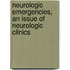 Neurologic Emergencies, An Issue Of Neurologic Clinics