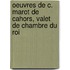 Oeuvres de C. Marot de Cahors, Valet de Chambre Du Roi