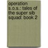 Operation S.O.S.: Tales Of The Super Sib Squad: Book 2