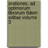 Orationes; Ad Optimorum Librorum Fidem Editae Volume 3