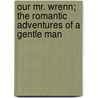 Our Mr. Wrenn; The Romantic Adventures of a Gentle Man by Sinclair Lewis