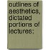 Outlines of Aesthetics, Dictated Portions of Lectures;