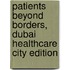 Patients Beyond Borders, Dubai Healthcare City Edition