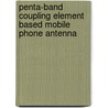 Penta-Band Coupling Element Based Mobile Phone Antenna by Hai Zhao