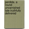 Perdida. a Round Unvarnished Tale Truthfully Delivered door Frederic Werden Pangborn