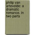 Philip Van Artevelde: a Dramatic Romance. in Two Parts
