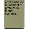 Physics-Based Refinement Of Proteins In Model Systems. door Benjamin D. Sellers