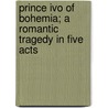 Prince Ivo of Bohemia; A Romantic Tragedy in Five Acts door Arthur Sitgreaves Mann