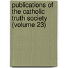 Publications Of The Catholic Truth Society (Volume 23) door Catholic Truth Society (Great Britain)