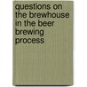 Questions On The Brewhouse In The Beer Brewing Process door Edward Vogel