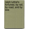 Ralph Luttrel's Fortunes; By Rail, By Road, And By Sea by Robert St John Corbet