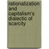 Rationalization and Capitalism's Dialectic of Scarcity door Costas Panayotakis