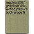 Reading 2007 Grammar and Writing Practice Book Grade 5