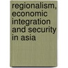 Regionalism, Economic Integration And Security In Asia door Jehoon Park