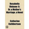 Rosabella (Volume 1); Or, A Mother's Marriage. A Novel door Catherine Cuthbertson