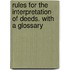 Rules for the Interpretation of Deeds. with a Glossary