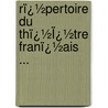 Rï¿½Pertoire Du Thï¿½Ï¿½Tre Franï¿½Ais ... door Pierre Marie Michel Comdie-Franaise