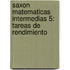 Saxon Matematicas Intermedias 5: Tareas de Rendimiento