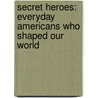 Secret Heroes: Everyday Americans Who Shaped Our World by Paul Martin