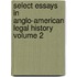 Select Essays in Anglo-American Legal History Volume 2