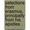 Selections from Erasmus, Principally from His Epistles by P. S 1869-1933 Allen