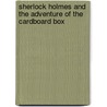Sherlock Holmes And The Adventure Of The Cardboard Box door Sir Arthur Conan Doyle