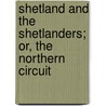 Shetland and the Shetlanders; Or, the Northern Circuit by Sinclair Catherine 1800-1864