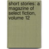 Short Stories: A Magazine Of Select Fiction, Volume 12 door Alfred Ludlow White