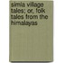 Simla Village Tales; Or, Folk Tales From The Himalayas