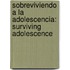 Sobreviviendo A La Adolescencia: Surviving Adolescence