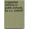 Suggested Reforms in Public Schools; By C.C. Cotterill door C.C. Cotterill