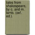 Tales from Shakespeare, by C. and M. Lamb. (Oxf. Ed.).