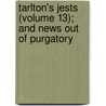 Tarlton's Jests (Volume 13); And News Out Of Purgatory by James Orchard Halliwell Phillipps