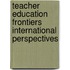 Teacher Education Frontiers International Perspectives