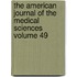The American Journal of the Medical Sciences Volume 49