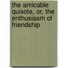 The Amicable Quixote, Or, The Enthusiasm Of Friendship door Quixote