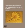 The Annotated Edition of the English Poets, by R. Bell by Robert Bell