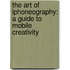 The Art Of Iphoneography: A Guide To Mobile Creativity