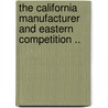 The California Manufacturer and Eastern Competition .. by John Edward Bennett