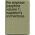 The Empress Josephine Volume 1; Napoleon's Enchantress