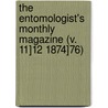 The Entomologist's Monthly Magazine (V. 11]12 1874]76) door General Books
