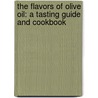The Flavors Of Olive Oil: A Tasting Guide And Cookbook by Deborah Krasner
